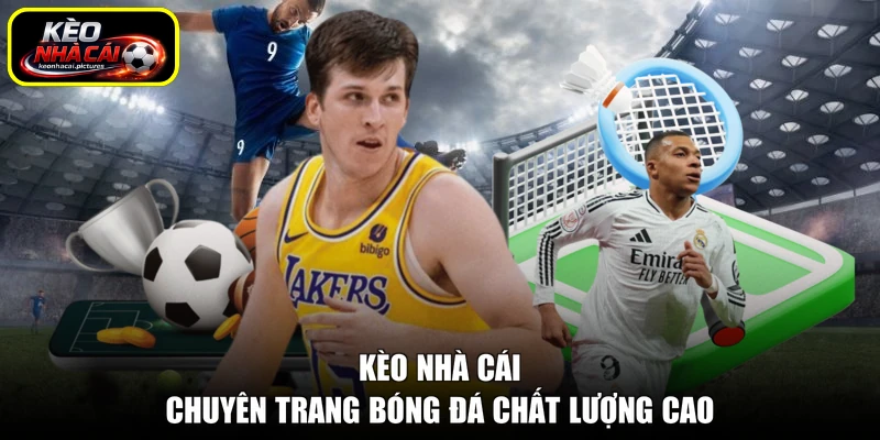 Kèo nhà cái - Chuyên trang bóng đá chất lượng cao